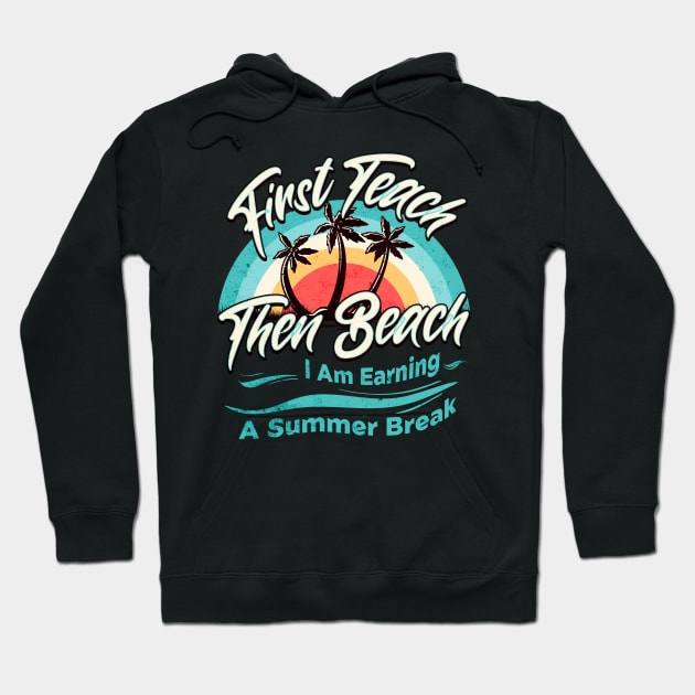 First Teach Then Beach I Am Earning A Summer Break Hoodie by Nexa Tee Designs